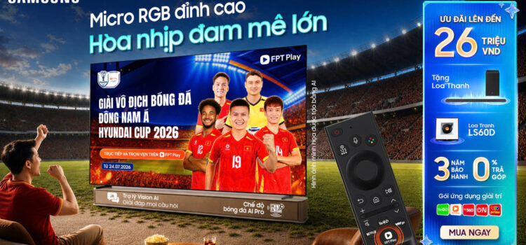 Samsung AI TV tung ưu đãi tới 26 triệu đồng mùa ASEAN HYUNDAI CUP 2026